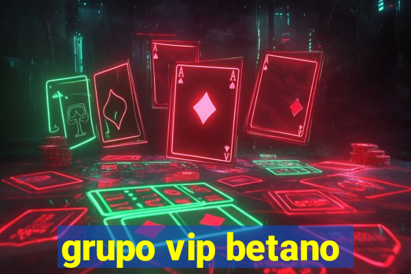 grupo vip betano